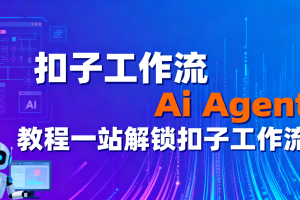 扣子工作流Ai Agent教程一站解锁扣子工作流