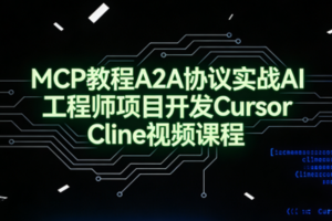 MCP教程A2A协议实战AI工程师项目开发Cursor Cline视频课程