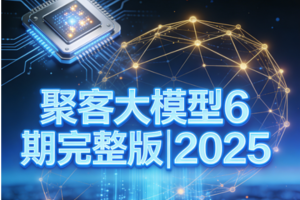 聚客大模型6期完整版|2025