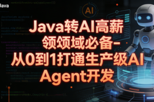 Java转 AI高薪领域必备-从0到1打通生产级AI Agent开发
