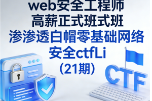 web安全工程师高薪正式班渗透白帽零基础网络安全ctfLi（21期）