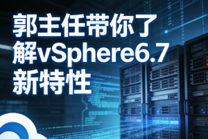 郭主任带你了解vSphere6.7 新特性
