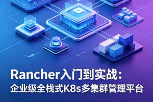Rancher入门到实战：企业级全栈式K8s多集群管理平台