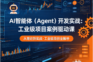 AI智能体（Agent）开发实战：工业级项目案例驱动课