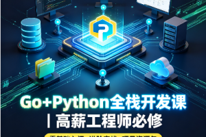 Go+Python全栈开发课｜高薪工程师必修（零基础入门+进阶实战+项目资源包）