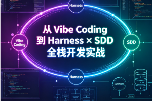 从 Vibe Coding 到 Harness × SDD 全栈开发实战
